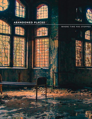 Abandoned Places: Where Time Has Stopped - Happer, Richard