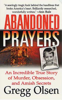 Abandoned Prayers: An Incredible True Story of Murder, Obsession, and Amish Secrets - Olsen, Gregg