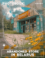 Abandoned Store in Belarus Photo Book: A Unique Journey Through 40 Captivating Images Of Forgotten Places In Belarus