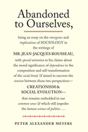 Abandoned to Ourselves: Being an Essay on the Emergence and Implications of Sociology in the Writings of Mr. Jean-Jacques Rousseau...