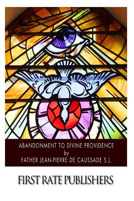 Abandonment to Divine Providence - De Caussade S J, Jean-Pierre