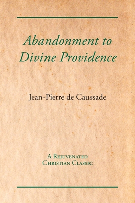 Abandonment to Divine Providence - Caussade, Jean-Pierre De