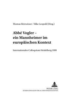 Abb Vogler. Ein Mannheimer Im Europaeischen Kontext: Internationales Colloquium Heidelberg 1999 - Betzwieser, Thomas (Editor), and Leopold, Silke (Editor)