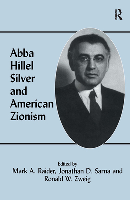 Abba Hillel Silver and American Zionism - Raider, Mark A (Editor), and Sarna, Jonathan D (Editor), and Zweig, Ronald W (Editor)