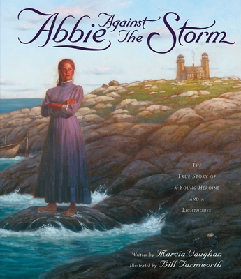 Abbie Against the Storm: The True Story of a Young Heroine and a Lighthouse - Vaughan, Marcia