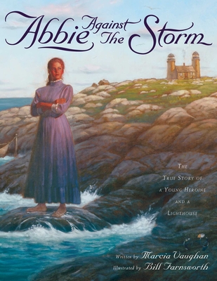 Abbie Against the Storm: The True Story of a Young Heroine and a Lighthouse - Vaughan, Marcia