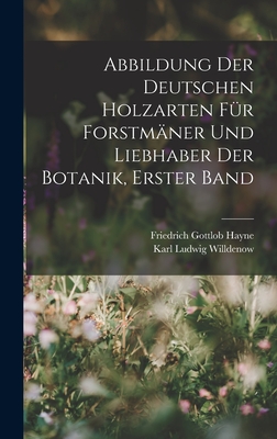 Abbildung Der Deutschen Holzarten Fur Forstmaner Und Liebhaber Der Botanik, Zweiter Band - Willdenow, Karl Ludwig