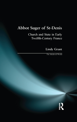Abbot Suger of St-Denis: Church and State in Early Twelfth-Century France - Grant, Lindy, and Bates, David