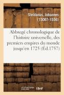 Abbreg Chronologique de l'Histoire Universelle: Depuis Les Premiers Empires Du Monde, Jusqu' l'Anne 1725 de l'Ere Chrtienne