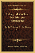 Abbrege Methodique Des Principes Heraldiques: Ou Du Veritable Art Du Blason (1672)