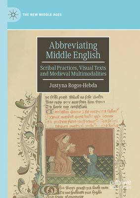 Abbreviating Middle English: Scribal Practices, Visual Texts and Medieval Multimodalities - Rogos-Hebda, Justyna