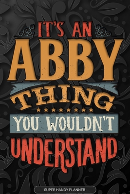 Abby: It's An Abby Thing You Wouldn't Understand - Abby Name Planner With Notebook Journal Calendar Personel Goals Password Manager & Much More, Perfect Gift For A Female Called Abby - Name Planners, Maria