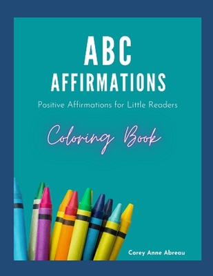ABC Affirmations Coloring Book: Positive Affirmations for Little Readers - Abreau, Corey Anne