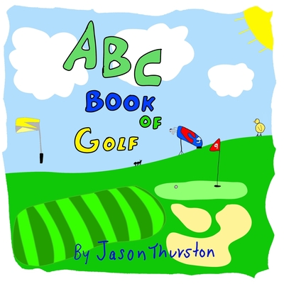 ABC Book of Golf: An Alphabet Book of Golf - Thurston, Jason, Jr.