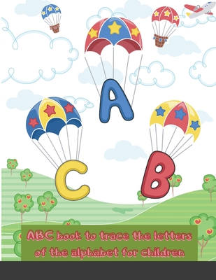 ABC book to trace the letters of the alphabet for children: Tracing the letters handwriting practice book for kids helps preschoolers writing training ... from ages 3-5 ABC to print a handwritten book - Targ, Max