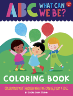 ABC for Me: ABC What Can We Be? Coloring Book: Color Your Way Through What We Can Be, from A to Z