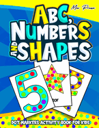 ABC, Numbers and Shapes Dot Markers Activity Book for Kids: Exploring the Alphabet, Counting, and Shapes: A Dot Marker Adventure for Kids!