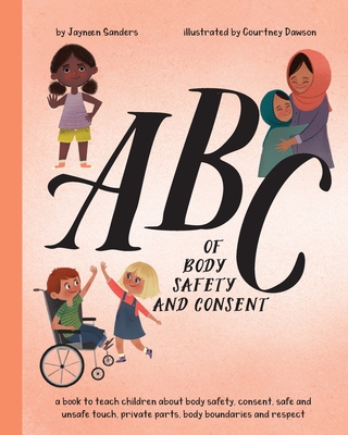 ABC of Body Safety and Consent: teach children about body safety, consent, safe/unsafe touch, private parts, body boundaries & respect - Sanders, Jayneen