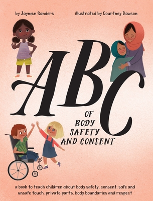 ABC of Body Safety and Consent: teach children about body safety, consent, safe/unsafe touch, private parts, body boundaries & respect - Sanders, Jayneen