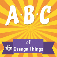 ABC of Orange Things: A Rhyming Children's Picture Book