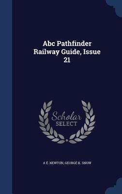 Abc Pathfinder Railway Guide, Issue 21 - Newton, A E, and Snow, George K