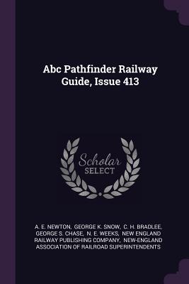 Abc Pathfinder Railway Guide, Issue 413 - Newton, A E, and George K Snow (Creator), and C H Bradlee (Creator)