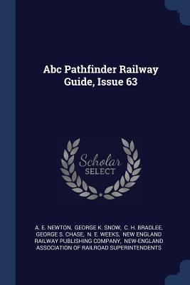 Abc Pathfinder Railway Guide, Issue 63 - Newton, A E, and George K Snow (Creator), and C H Bradlee (Creator)