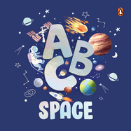 ABC Space: An Engaging Illustrated Board Book A to Z Space Exploration for Kids, Toddlers Book for 3+ [Penguin Early Learning Series]