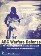 ABC Warfare Defense: The Fundamentals of Atomic, Biological and Chemical Warfare Defense