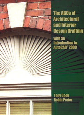 ABC's of Architectural and Interior Design Drafting with an Introduction to AutoCAD 2000 - Cook, Tony, and Prater, Robin