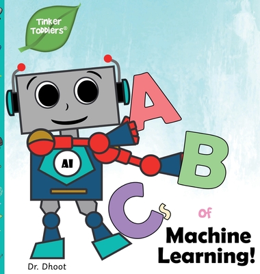 ABCs of Machine Learning (Tinker Toddlers) - Dhoot, Dr.