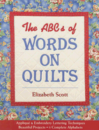 ABCs Of Words On Quilts: Applique & Embroidery Lettering Techniques * Beautiful Projects * 6 Complete Alphabets