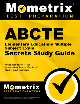 Abcte Elementary Education/Multiple Subject Exam Secrets Study Guide: Abcte Test Review for the American Board for Certification of Teacher Excellence Exam - Mometrix Teacher Certification Test Team (Editor)