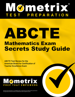 Abcte Mathematics Exam Secrets Study Guide: Abcte Test Review for the American Board for Certification of Teacher Excellence Exam - Mometrix Teacher Certification Test Team (Editor)