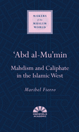 'Abd Al-Mu'min: Mahdism and Caliphate in the Islamic West