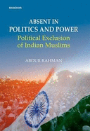 Abdent in politics and power: Political exclusion of Indian Muslims