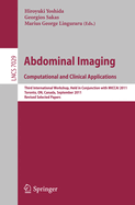 Abdominal Imaging: Computational and Clinical Applications: Third International Workshop, Held in Conjunction with Miccai 2011, Toronto, Canada, September 18, 2011, Revised Selected Papers