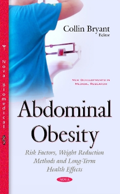 Abdominal Obesity: Risk Factors, Weight Reduction Methods & Long-Term Health Effects - Bryant, Collin (Editor)