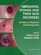 Abdominal Stomas and Their Disorders: An Atlas of Diagnosis and Management - Lyon, Calum C, and Smith, Amanda J