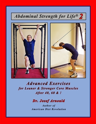 Abdominal Strength for Life 2: Advanced Exercises for Leaner and Stronger Core Muscles After 40, 60, &! - Arnould, Caitlin (Photographer), and Robinson, Alan (Photographer), and Whiteley, Sarah (Photographer)