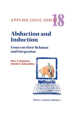 Abduction and Induction: Essays on their Relation and Integration - Flach, P.A. (Editor), and Hadjiantonis, Antonis (Editor)