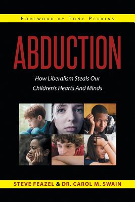 Abduction: How Liberalism Steals Our Children's Hearts And Minds - Feazel, Steven, and Swain, Carol M, Dr.