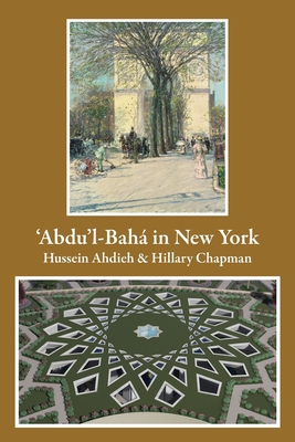 'Abdu'l-Bah in New York - Ahdieh, Hussein, and Chapman, Hillary