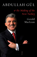 Abdullah Gul and the Making of the New Turkey