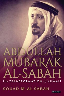 Abdullah Mubarak Al-Sabah: The Transformation of Kuwait - Al-Sabah, Souad M