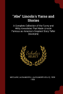 Abe Lincoln's Yarns and Stories: A Complete Collection of the Funny and Witty Anecdotes That Made Lincoln Famous as America's Greatest Story Teller [excerpts]