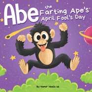 Abe the Farting Ape's April Fool's Day: A Funny Picture Book About an Ape Who Farts For Kids and Adults, Perfect April Fool's Day Gift for Boys and Girls