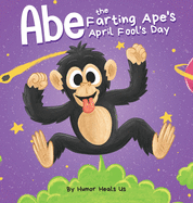 Abe the Farting Ape's April Fool's Day: A Funny Picture Book About an Ape Who Farts For Kids and Adults, Perfect April Fool's Day Gift for Boys and Girls