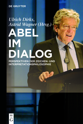 Abel Im Dialog: Perspektiven Der Zeichen- Und Interpretationsphilosophie - Dirks, Ulrich (Editor), and Wagner, Astrid (Editor)