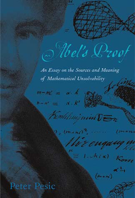 Abel's Proof: An Essay on the Sources and Meaning of Mathematical Unsolvability - Pesic, Peter